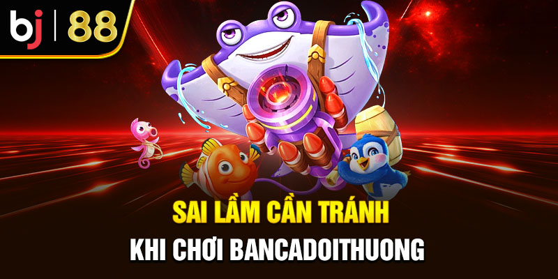 Bancadoithuong – Chia Sẻ Trải Nghiệm Tăng Tỉ Lệ Thắng 2025 Sai Lầm Cần Tránh Khi Chơi Bancadoithuong